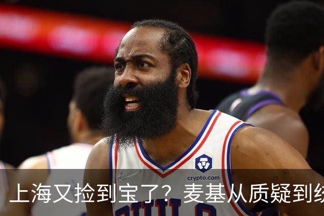 上海又捡到宝了？麦基从质疑到统治内线，这么下去内线实力暴涨！