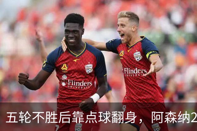 五轮不胜后靠点球翻身，阿森纳2比1热刺升到第六
