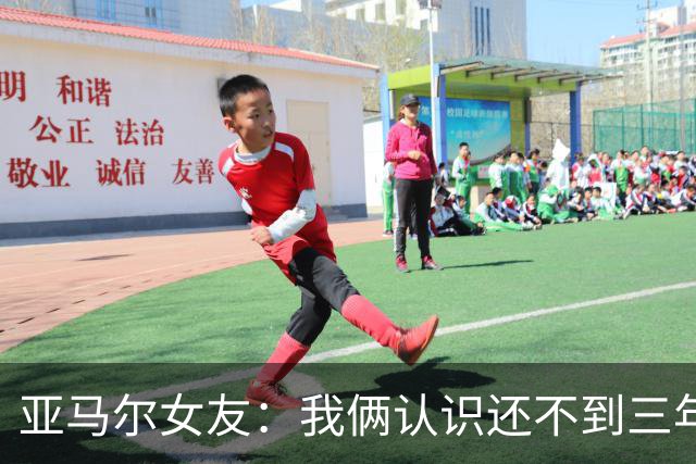 亚马尔女友：我俩认识还不到三年，但比人们所想的要多得多