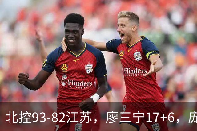 北控93-82江苏，廖三宁17+6，庞峥麟15分，曾繁日16分