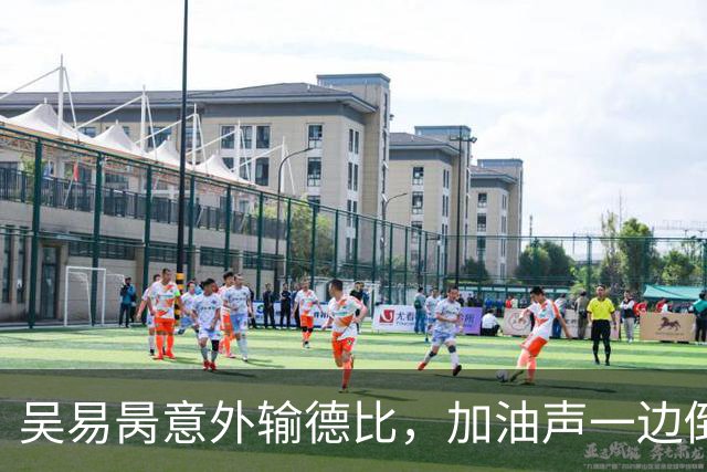 吴易昺意外输德比，加油声一边倒网友为崔杰鸣不平，莱巴光速下班