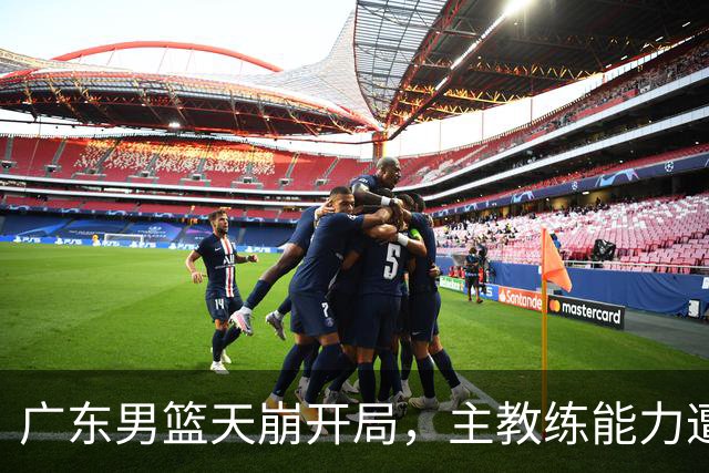 广东男篮天崩开局，主教练能力遭疑，阿祖布克被称水货，崔永熙被批