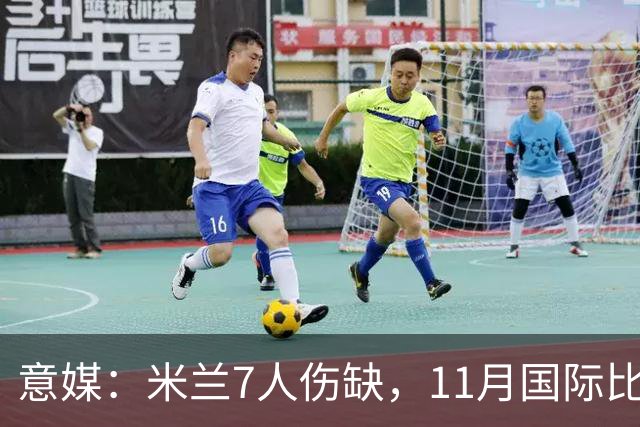 意媒：米兰7人伤缺，11月国际比赛前还需坚持5场含米兰德比