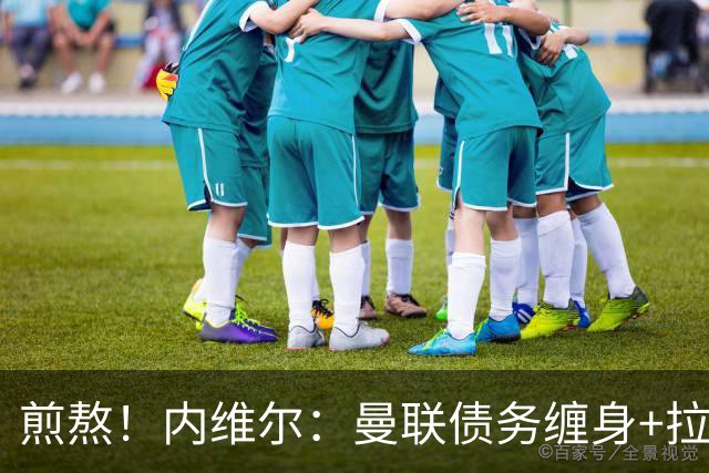 煎熬！内维尔：曼联债务缠身+拉胯10多年 格雷泽家族必须出售球队