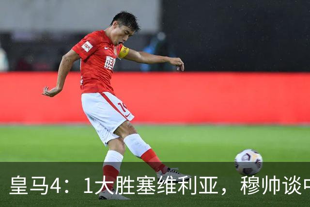 皇马4：1大胜塞维利亚，穆帅谈中卫米利唐替补出场，以及禁赛的维尼修斯近况！