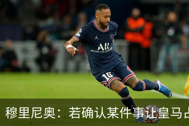 穆里尼奥：若确认某件事让皇马占了便宜，我会公开承认