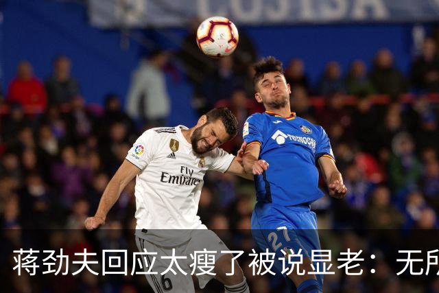 蒋劲夫回应太瘦了被说显老：无所谓啊，脸就一张皮要那么好看干啥