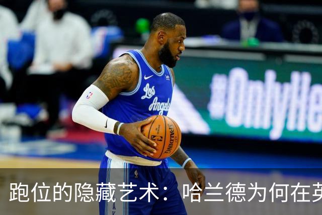 跑位的隐藏艺术：哈兰德为何在英超几乎不越位
