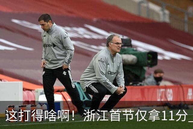 这打得啥啊！浙江首节仅拿11分 全队投篮19中3&三分球9中0