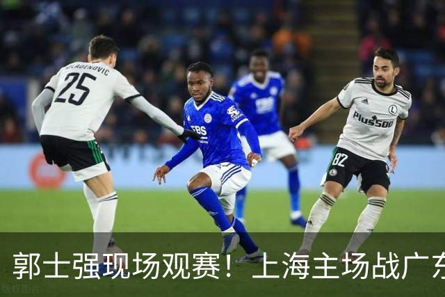 郭士强现场观赛！上海主场战广东12人：拉塞尔弗格在列 徐杰复出