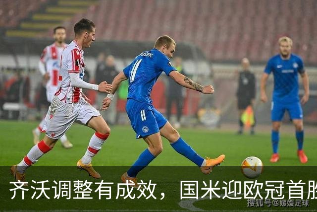 齐沃调整有成效，国米迎欧冠首胜！多重逆境下展现韧性最重要！