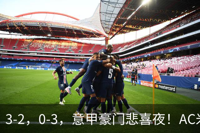 3-2，0-3，意甲豪门悲喜夜！AC米兰涉险、尤文图斯惨败 最新积分榜