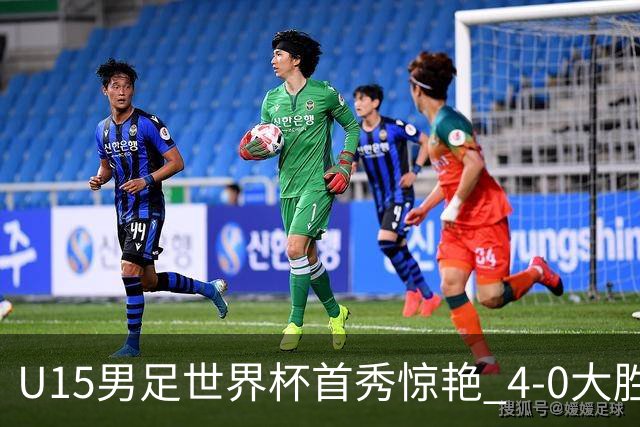 U15男足世界杯首秀惊艳 4-0大胜中非展现希望